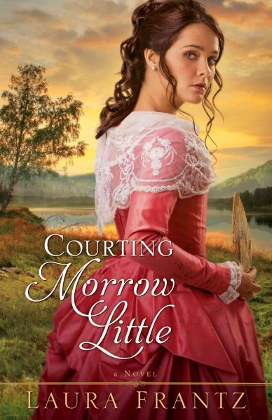 Courting morrow little [electronic resource] : A Novel. Laura Frantz.