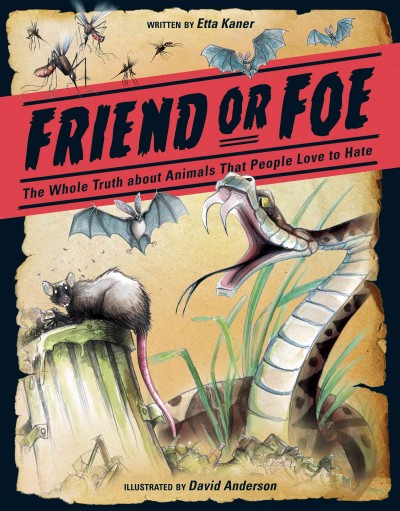 Friend or foe [electronic resource] : The Whole Truth about Animals That People Love to Hate. Etta Kaner.