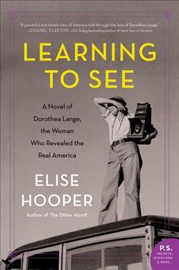 Learning to see : a novel of Dorothea Lange, the woman who revealed the real America / Elise Hooper.