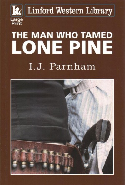 The man who tamed Lone Pine / I.J. Parnham.