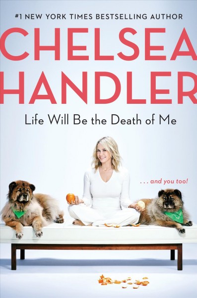 Life will be the death of me : ...and you, too! / Chelsea Handler.