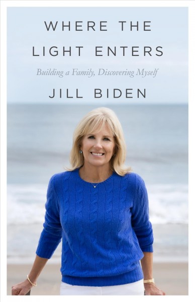 Where the light enters : building a family, discovering myself / Jill Biden.