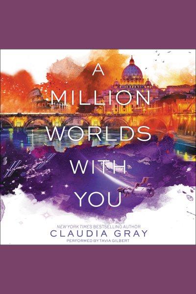 A million worlds with you [electronic resource] : Firebird Trilogy Series, Book 3. Claudia Gray.