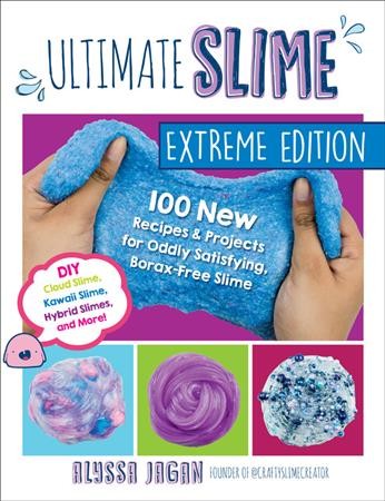 Ultimate slime : 100 new recipes & projects for oddly satisfying, borax-free slime / Alyssa Jagan.