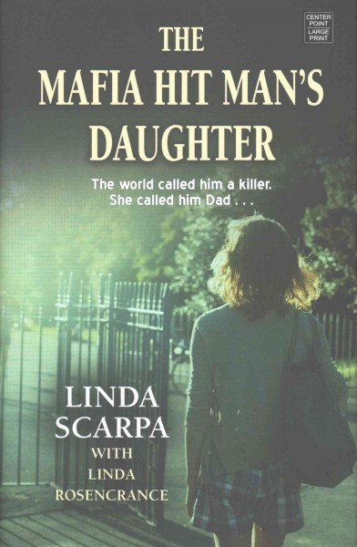 The Mafia hit man's daughter / [large print] Linda Scarpa, with Linda Rosencrance ; foreword by Marc Songini.