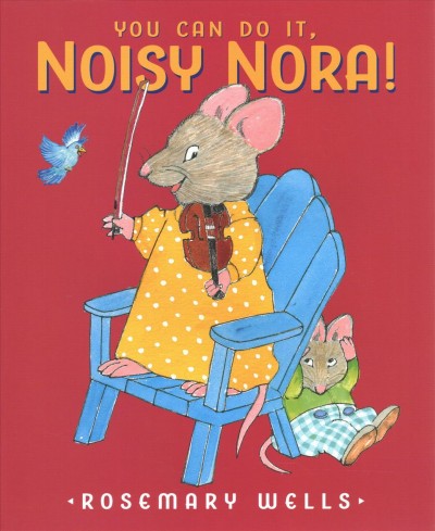 You can do it, noisy Nora! / Rosemary Wells.