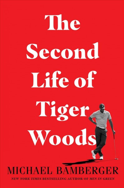 The second life of Tiger Woods / Michael Bamberger.