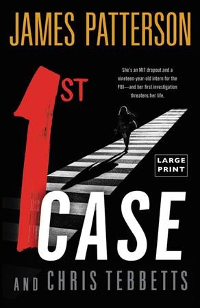 1st case  [large print] / James Patterson and Chris Tebbetts.