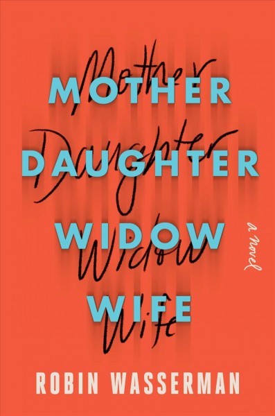 Mother daughter widow wife : a novel / Robin Wasserman.