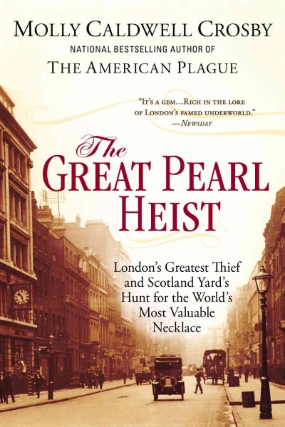 The great pearl heist : London's greatest thief and Scotland Yard's hunt for the world's most valuable necklace / Molly Caldwell Crosby.