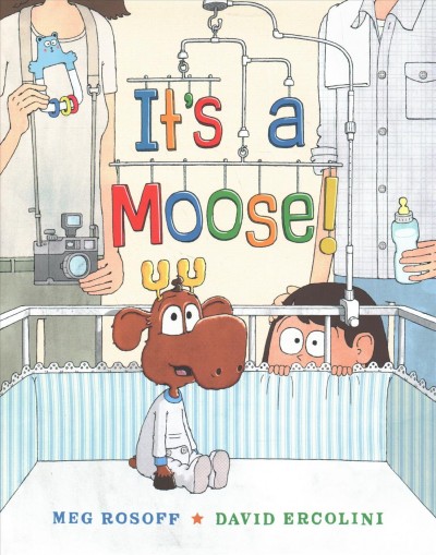 It's a moose! / Meg Rosoff ; David Ercolini.