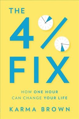 The 4% fix : how one hour can change your life / Karma Brown.