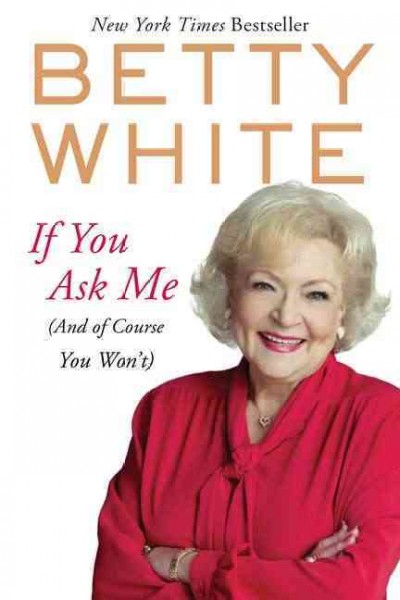 If you ask me : (and of course you won't) / Betty White.