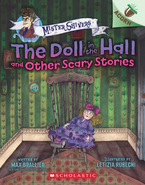 The doll in the hall and other scary stories / written by Max Brallier ; illustrated by Letizia Rubegni.