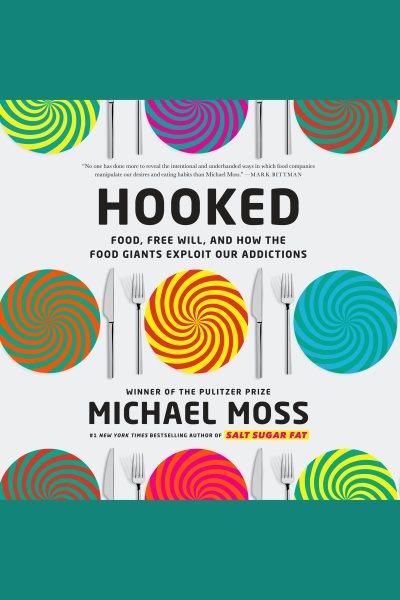 Hooked [electronic resource] : Food, free will, and how the food giants exploit our addictions. Michael Moss.