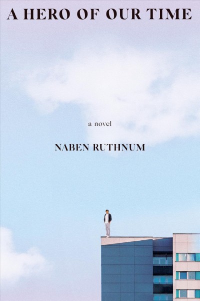 A hero of our time : a novel / Naben Ruthnum.