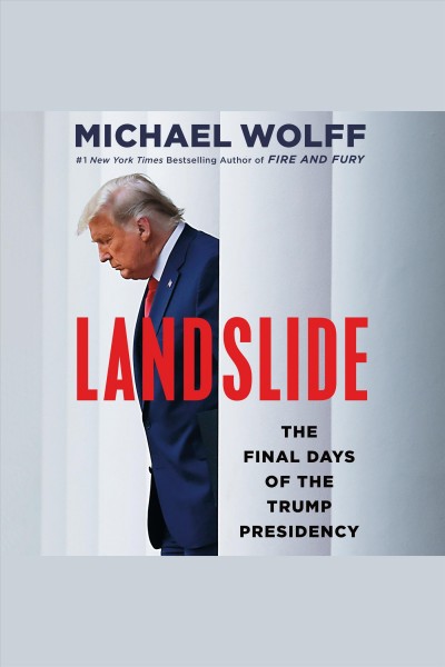 Landslide [electronic resource] : The final days of the trump presidency. Michael Wolff.