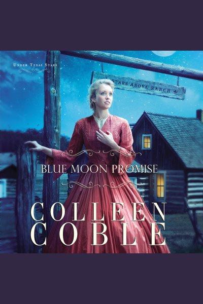 Blue moon promise [electronic resource] : Under texas stars series, book 1. Colleen Coble.