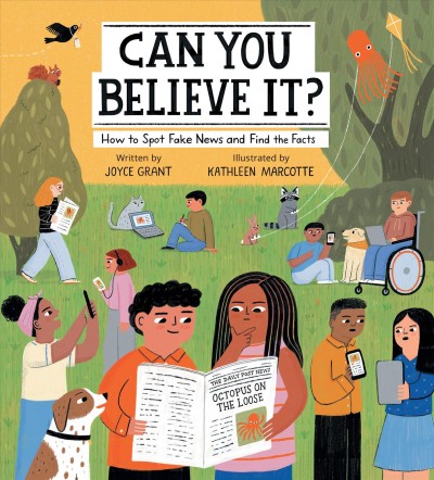 Can you believe it? : how to spot fake news and find the facts / written by Joyce Grant ; illustrated by Kathleen Marcotte.