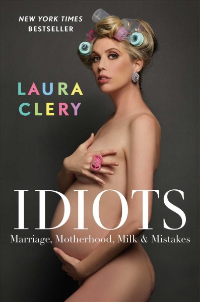 Idiots : marriage, motherhood, milk & mistakes / Laura Clery.