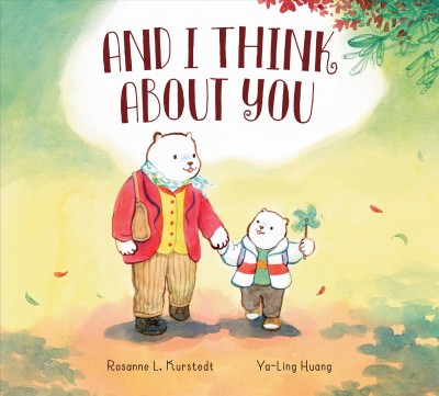 And I think about you / written by Rosanne L. Kurstedt ; illustrated by Ya-Ling Huang.