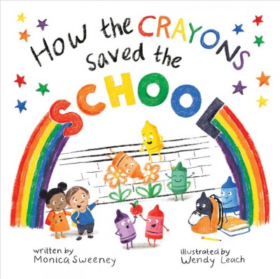 How the crayons saved the school / written by Monica Sweeney ; illustrated by Wendy Leach.