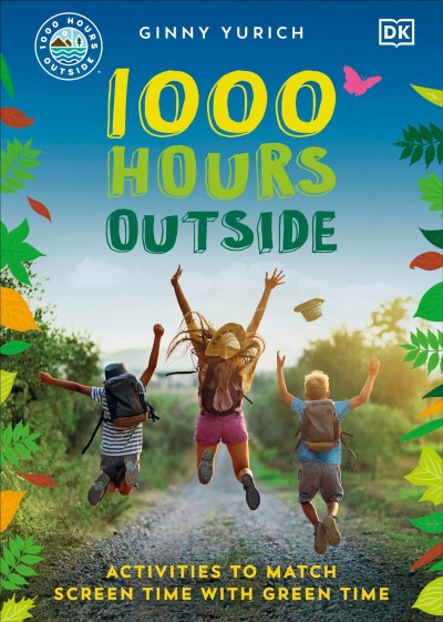 1000 hours outside : activites to match screen time with green time / Ginny Yurich.