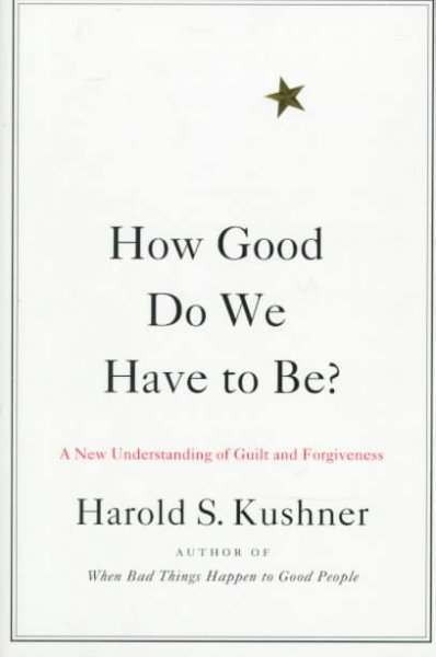 How good do we have to be? : a new understanding of guilt and forgiveness / Harold S. Kushner.