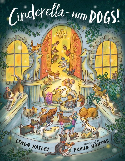 Cinderella -- with dogs! / Linda Bailey ; illustrated by Freya Hartas.
