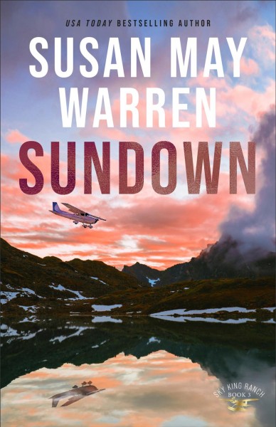 Sundown [electronic resource] : Sky king ranch series, book 3. Susan May Warren.
