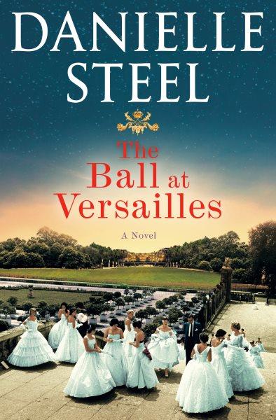 The ball at Versailles : a novel / Danielle Steel.