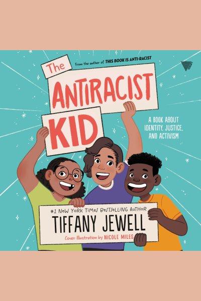 The antiracist kid [electronic resource] : A book about identity, justice, and activism. Tiffany Jewell.