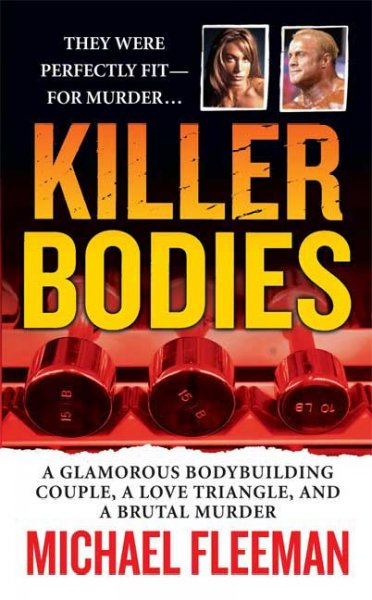 Killer bodies : a glamorous bodybuilding couple, a love triangle, and a brutal murder / Michael Fleeman.