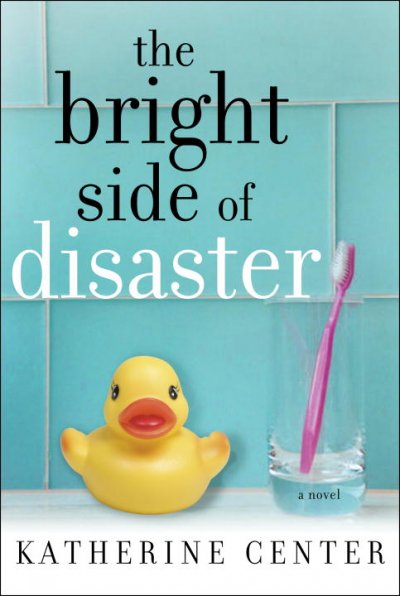 The bright side of disaster : a novel / Katherine Center.
