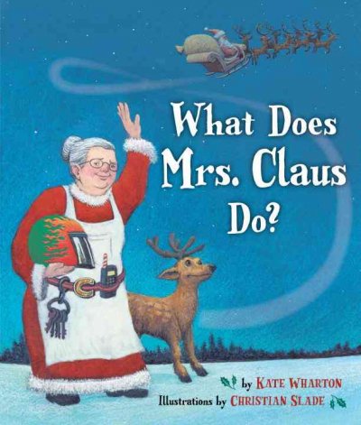 What does Mrs. Claus do? / by Kate Wharton ; illustrations by Christian Slade.