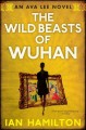 Go to record The wild beasts of Wuhan / an Ava Lee novel Book 3