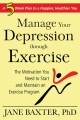 Manage your depression through exercise the motivation you need to start and maintain an exercise program : a 5 week plan to a happier, healthier you  Cover Image