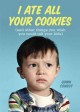 I ate all your cookies (and other things you wish you could tell your kids)  Cover Image