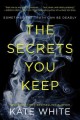 Go to record The secrets you keep:  a novel