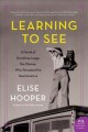 Learning to see : a novel of Dorothea Lange, the woman who revealed the real America  Cover Image