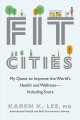 Fit cities : my quest to improve the world's health and wellness-- including yours  Cover Image